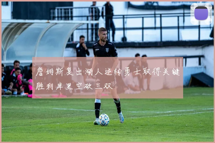 詹姆斯复出湖人逆转勇士取得关键胜利库里空砍三双
