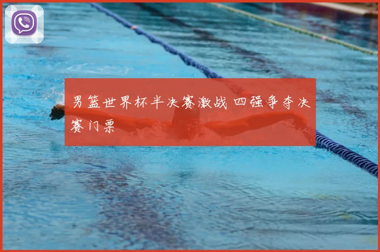 男篮世界杯半决赛激战 四强争夺决赛门票