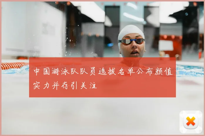 中国游泳队队员选拔名单公布颜值实力并存引关注