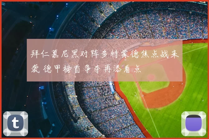 拜仁慕尼黑对阵多特蒙德焦点战来袭 德甲榜首争夺再添看点
