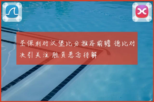 圣保利对汉堡比分推荐前瞻 德比对决引关注 胜负悬念待解
