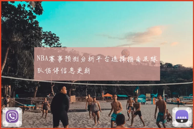 NBA赛事预测分析平台选择指南及球队伤停信息更新